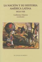 La Nacion y su Historia: Independencias, Relato Historiografico y Debates Sobre la Nacion: America Latina, Siglo XIX 6074620148 Book Cover