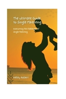 The Ultimate Guide To Single Parenting: Overcoming The Challenges of Single Parenting B0BVCTQFJ8 Book Cover
