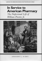 In Service to American Pharmacy: The Professional Life of William Procter Jr. (History Amer Science & Technol) 0817358560 Book Cover
