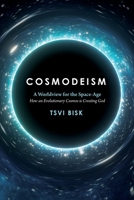 Cosmodeism: A Worldview for the Space-Age: A Worldview for the Space-Age: How an Evolutionary Cosmos is Creating God: How an Evolutionary Cosmos Is Creating God 1633919579 Book Cover