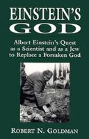 Einstein's God: Albert Einstein's Quest As a Scientist and As a Jew to Replace a Forsaken God 1568219830 Book Cover