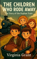 The Children Who Rode Away: The Story of the Orphan Train 1300021136 Book Cover