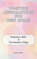 Positive Affirmations for New Mums: "It's okay to.." Affirmations to read through Pregnancy, Birth and the Newborn Stage B0HD9GNY44 Book Cover