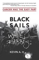 Black Sails White Rabbits;: Cancer Was the Easy Part 151880988X Book Cover