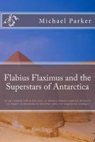Flabius Flaximus and the Superstars of Antarctica: An epic tragedy told in four acts, or thirteen chapters (and one director's cut chapter of absolutely no narrative value, but magnificent fromage) 0615847579 Book Cover