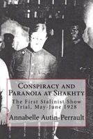 Conspiracy and Paranoia at Shakhty: The First Stalinist Show Trial, May - June 1928 1492904333 Book Cover