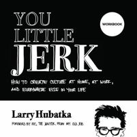You Little Jerk Workbook: How to Create Culture at Home, at Work, and Everywhere Else in Your Life 0999830228 Book Cover
