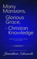 Many Mansions, Glorious Grace, and Christian Knowledge: Three Classic Sermons from Jonathan Edwards Updated to Contemporary English 1530544238 Book Cover