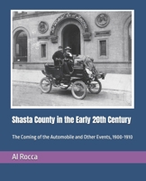 Shasta County in the Early 20th Century : The Coming of the Automobile and Other Events, 1900-1910 1517015235 Book Cover