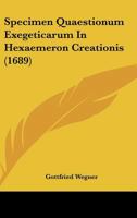 Specimen Quaestionum Exegeticarum In Hexaemeron Creationis (1689) 1120752175 Book Cover
