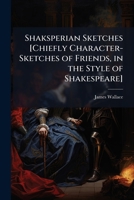 Shaksperian Sketches [Chiefly Character-Sketches of Friends, in the Style of Shakespeare]. 1143849353 Book Cover