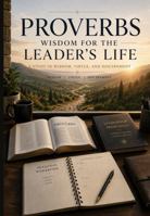 Proverbs: Wisdom for the Leader's Life: A Study in Wisdom, Virtue and Discernment B0HBMR71JJ Book Cover