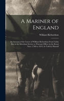 A Mariner of England: An Account of the Career of William Richardson From Cabin Boy in the Merchant Service to Warrant Officer in the Royal Navy (1780 to 1819) As Told by Himself 1018089799 Book Cover