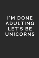 I'M DONE ADULTING LET'S BE UNICORNS: Lined Journal Notebook With Quote Cover, 6x9, Soft Cover, Matte Finish, Journal To Write In, 120 Page 1673217036 Book Cover