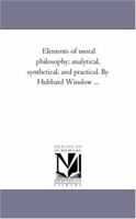 Elements of Moral Philosophy: Analytical, Synthetical, and Practical 1425553877 Book Cover