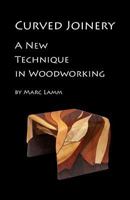 Curved Joinery a New Technique in Woodworking 0578177005 Book Cover