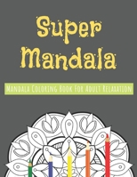 Super Mandala Coloring Book For Adult: Mandala Coloring Book For Adult relaxation, Mandalas Designed for Stress Relief and Relaxation, Fun and Easy Mandala Coloring Pages for Relaxing 1654212636 Book Cover