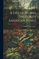 A List of Works on North American Fungi 102213535X Book Cover