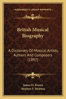 British Musical Biography: A Dictionary Of Musical Artists, Authors And Composers 0548746591 Book Cover