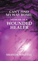 Can't Find My Way Home: Memoir of a Wounded Healer 152891242X Book Cover
