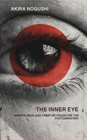 THE INNER EYE: MINDFULNESS AND CREATIVE VISION FOR THE PHOTOGRAPHER B0GV9RF268 Book Cover