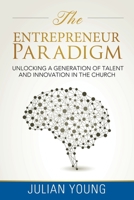 The Entrepreneur Paradigm : Unlocking a Generation of Talent and Innovation in the Church 0692611908 Book Cover