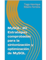 MySQL: 20 Estrategias Comprobadas para la Sintonización y Optimización de MySQL B0CVD9NBXT Book Cover