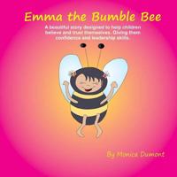 Emma the Bumble Bee: A beautiful story designed to help children believe and trust themselves. Giving them confidence and leadership skills. 1480113735 Book Cover