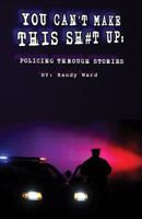 You Can't Make This Sh#t Up: Policing Through Stories (Volume 1) 1775289303 Book Cover