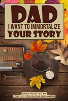 Dad I Want to Immortalize Your Story 1953857191 Book Cover