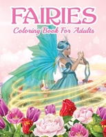 Fairies Coloring Book For Grown Ups: Beautiful Fairy Coloring Book For Women And Men With Relaxing And Stress Relief Designs. Includes Magical Designs ... And Cute Magical Animals Coloring Pages. 6069612752 Book Cover