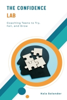 The Confidence Lab: Coaching Teens to Try, Fail, and Grow (Turn fear into small brave steps your teen can actually practise.) 9376556267 Book Cover