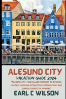 Ålesund City Vacation Guide 2024: "Ålesund City: Your Allure Moments To Dynamic Culture, Enticing Attractions,Destinations And Complex Beauty in Norway” B0CRVJRPVM Book Cover