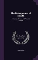 The Management of Health: A Manual of Home and Personal Hygiene 1145194605 Book Cover