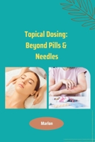 Topical Dosing: Beyond Pills & Needles 3384225414 Book Cover