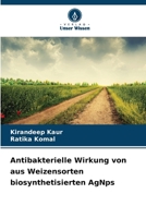 Antibakterielle Wirkung von aus Weizensorten biosynthetisierten AgNps (German Edition) 6209325882 Book Cover