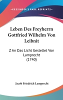 Leben Des Freyherrn Gottfried Wilhelm Von Leibnitz and Das Loicht Gestellt 1104989719 Book Cover