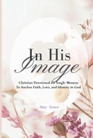 In His Image: Christian Devotional for Single Women with Words of Affirmation and Bible verses B0GRR86GL5 Book Cover