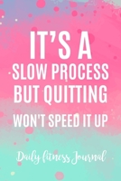 It's a Slow Process but quitting won't speed it up Daily Fitness Journal Strength Training and Sleep tracker: Journal Size 6x9 Inches 120 Pages B084QL33RT Book Cover
