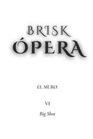 Brisk Ópera: El Muro: VI. Big Shot (Spanish Edition) B0FDJQXNYT Book Cover