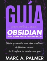 Guía Para Principiantes de la Aplicación Obsidian Para Tomar Notas y Second Brain: Todo lo que Necesitas Saber Sobre el Software de Obsidian, con Más ... de Pantalla Como Guía (Spanish Edition) 317746099X Book Cover