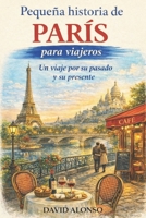 Pequeña historia de París para viajeros: Un viaje por su pasado y su presente (Spanish Edition) B0GK75Y3RL Book Cover