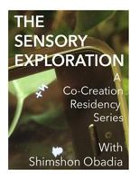 The Sensory Exploration: A co-creation residency series created and led by Interdisciplinary Eco Artist Shimshon Obadia 1535012056 Book Cover