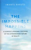 The Impossible Happens: A Scientist's Personal Discovery of the Extraordinary Nature of Reality 1780995458 Book Cover