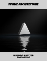 Divine Architecture: Building A Better Foundation B0FR329FGX Book Cover