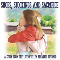 Shoes, Stockings and Sacrifice: A Story from the Life of Ellen Breakell Neibaur B088XXPHS7 Book Cover