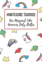 Montessori Teachers Are Magical Like Unicorns Only Better: 6x9 Dot Bullet Notebook/Journal Funny Gift Idea For Teachers, Teacher Appreciation 1708037489 Book Cover