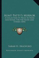 Aunt Patty's Mirror: A Collection Of Pieces In Prose And Rhyme, For The Silver Lake Stories 1104037513 Book Cover