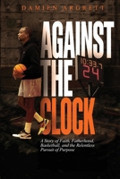 Against The Clock: A Story of Faith, Fatherhood, Basketball, and the Relentless Pursuit of Purpose B0GCL49B7T Book Cover