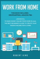 Work From Home: This Book Includes: Dropshipping, Amazon Fba. 2 Books in 1 to Make Money Online from Home in 2020. The Best Beginner's Guide to Create Your Passive Income for a Living 1802127135 Book Cover